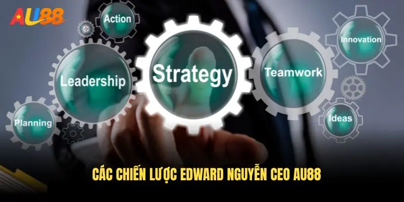 Các chiến lược Edward Nguyễn CEO AU88 triển khai thành công