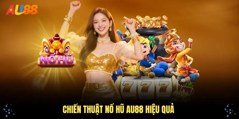 Chiến thuật nổ hũ AU88 hiệu quả nhất