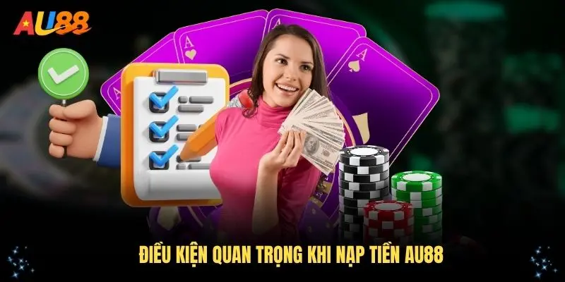 Những điều kiện quan trọng khi nạp tiền AU88